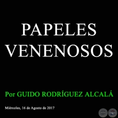 PAPELES VENENOSOS - Por GUIDO RODRÍGUEZ ALCALÁ - Miércoles, 16 de Agosto de 2017
